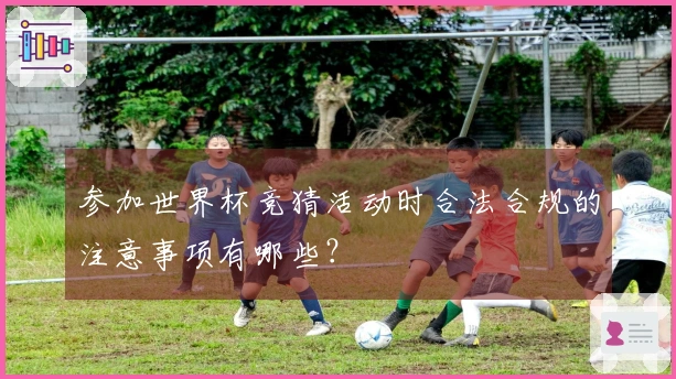 参加世界杯竞猜活动时合法合规的注意事项有哪些？